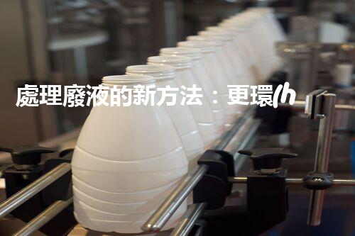 處理廢液的新方法：更環(huán)保、更高效